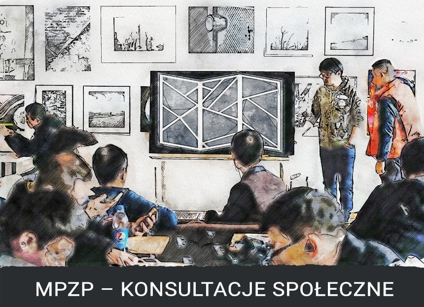 PLAN ZABUDOWY - MPZP - KONSULTACJE SPOŁECZNE W TRAKCIE SPORZADZANIA MIEJSCOWEGO PLANU ZAGOSPODAROWANIA PRZESTRZENNEGO